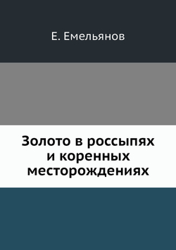 Золото в россыпях и коренных месторождениях | Е. Емельянов
