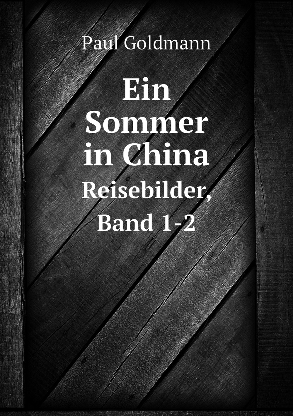 Ein Sommer in China. Reisebilder, Band 1-2 | Paul Goldmann