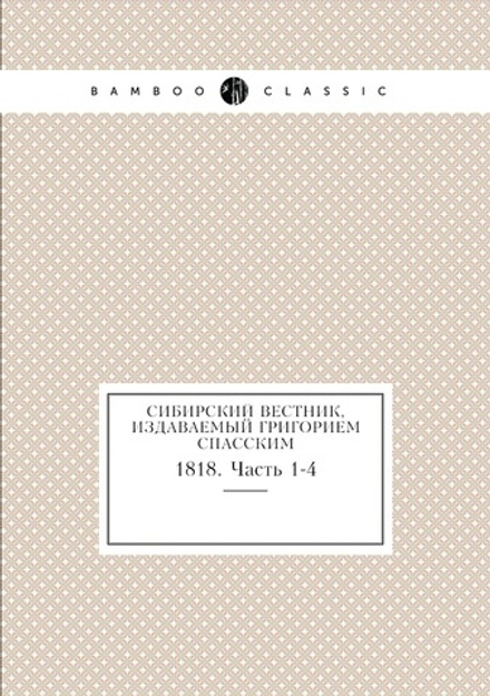 Сибирский вестник, издаваемый Григорием Спасским. 1818. Часть 1-4 | Нет автора