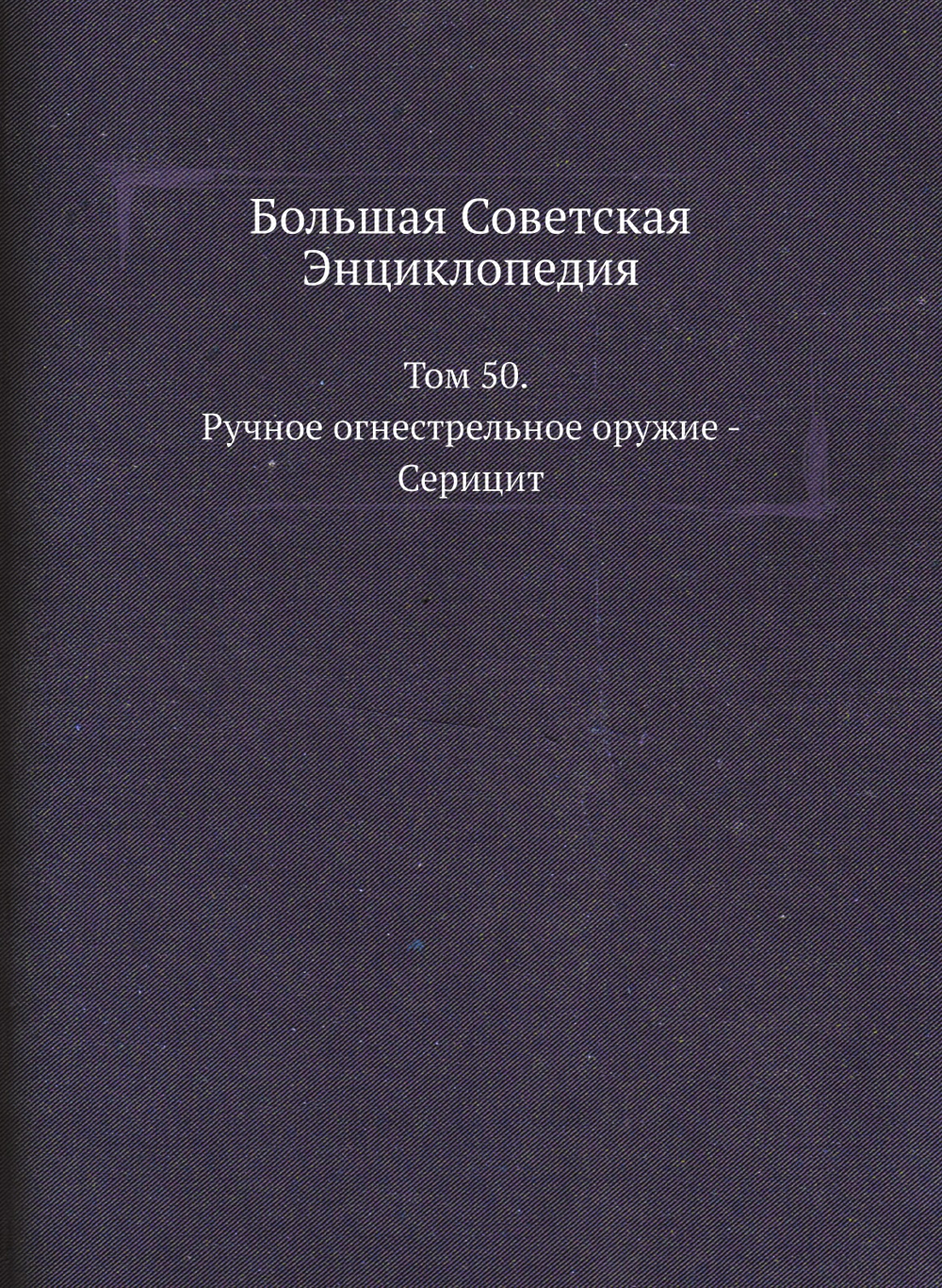 Большая Советская Энциклопедия. Том 50. Ручное огнестрельное оружие - Серицит | О. Ю. Шмидт