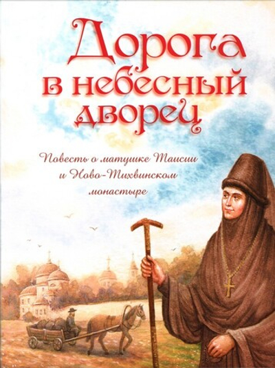 Дорога в небесный дворец. Повесть о матушке Таисии и Ново-Тихвинском монастыре