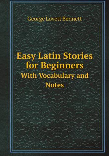Easy Latin Stories for Beginners. With Vocabulary and Notes | George Lovett Bennett