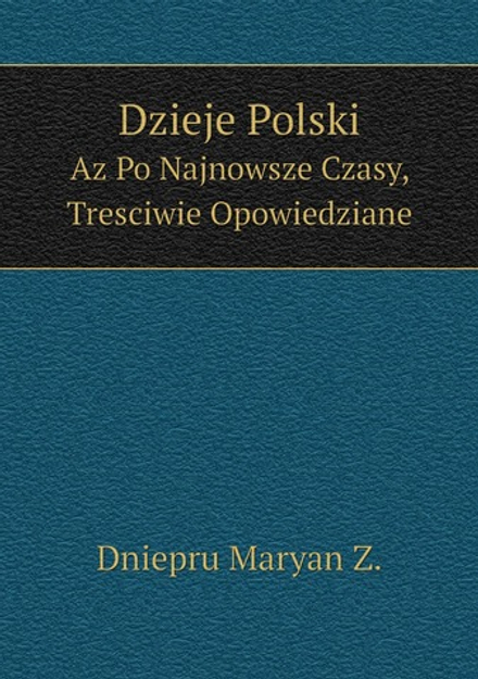 Dzieje Polski. Az Po Najnowsze Czasy, Tresciwie Opowiedziane | Dniepru Maryan Z.