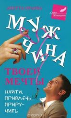 Мужчина твоей мечты. Найти, привлечь, приручить