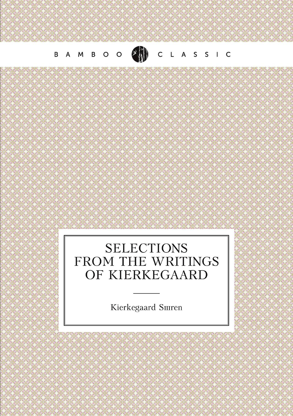 Selections from the writings of Kierkegaard | Kierkegaard Søren