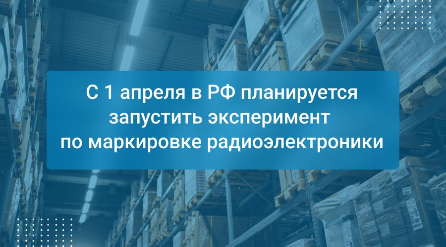 С 1 апреля в РФ планируется запустить эксперимент по маркировке радиоэлектроники 27 апреля 2023