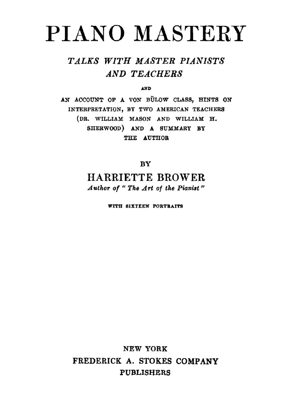 Piano mastery. Talks with master pianists and teachers, and an account of a von Bülow class, hints on interpretation, by two American teachers (Dr. . H. Sherwood) and a summary by the author | Harriette Brower