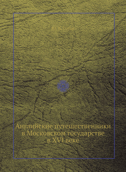 Английские путешественники в Московском государстве в XVI веке | Ю. В. Готье
