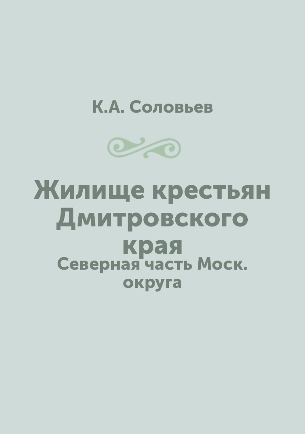 Жилище крестьян Дмитровского края. Северная часть Моск. округа | К.А. Соловьев