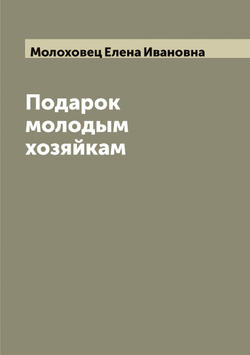 Подарок молодым хозяйкам | Молоховец Елена Ивановна