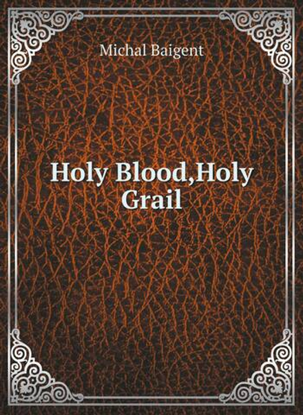 Holy Blood,Holy Grail | Michal Baigent