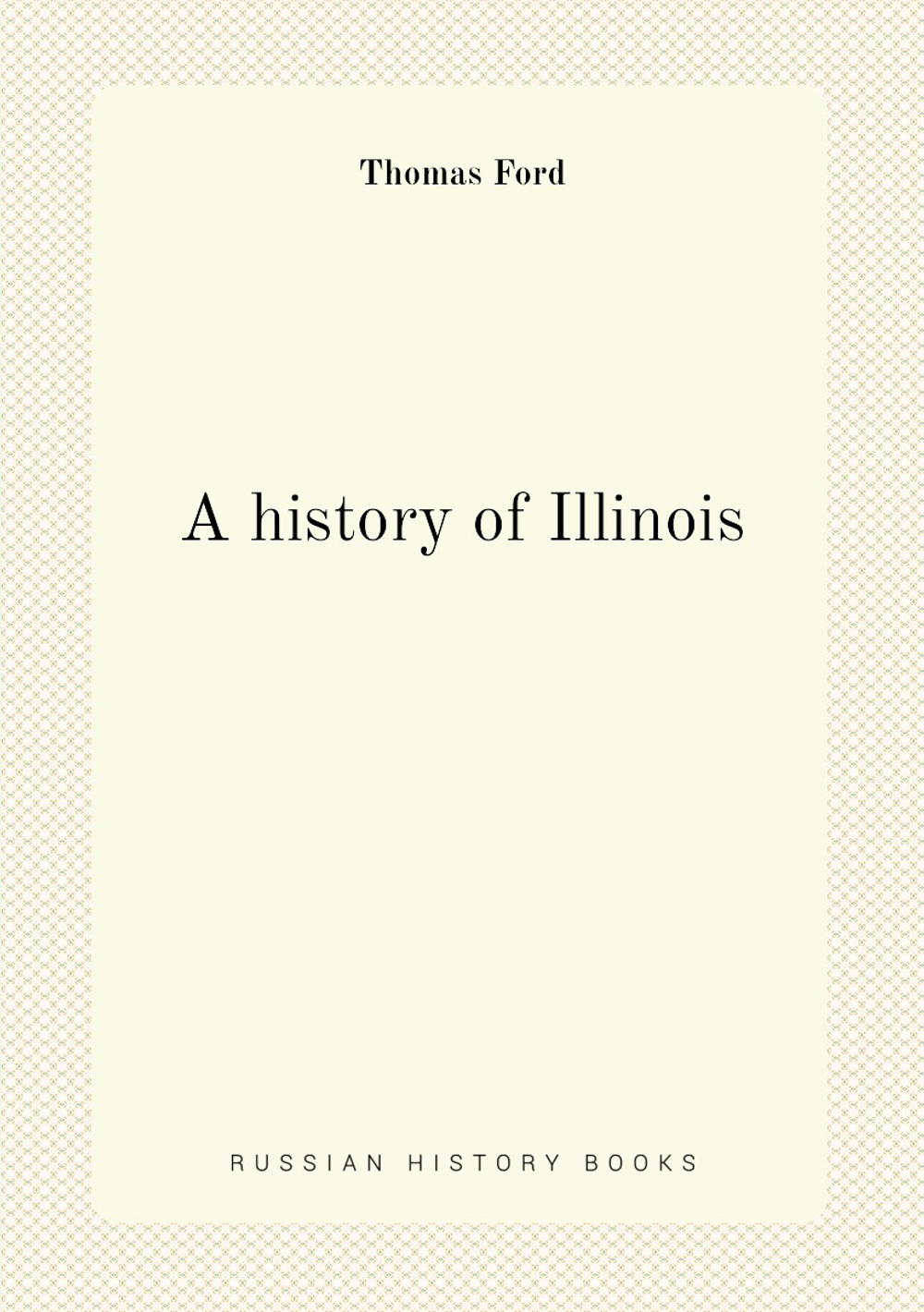A history of Illinois | Thomas Ford
