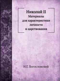 Николай II. Материалы для характеристики личности и царствования | Н.Г. Богословский
