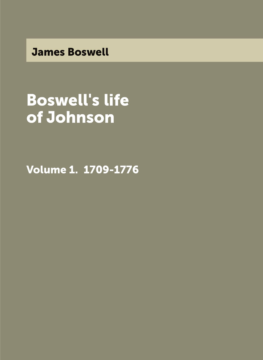 Boswell's life of Johnson. Volume 1.  1709-1776 | James Boswell