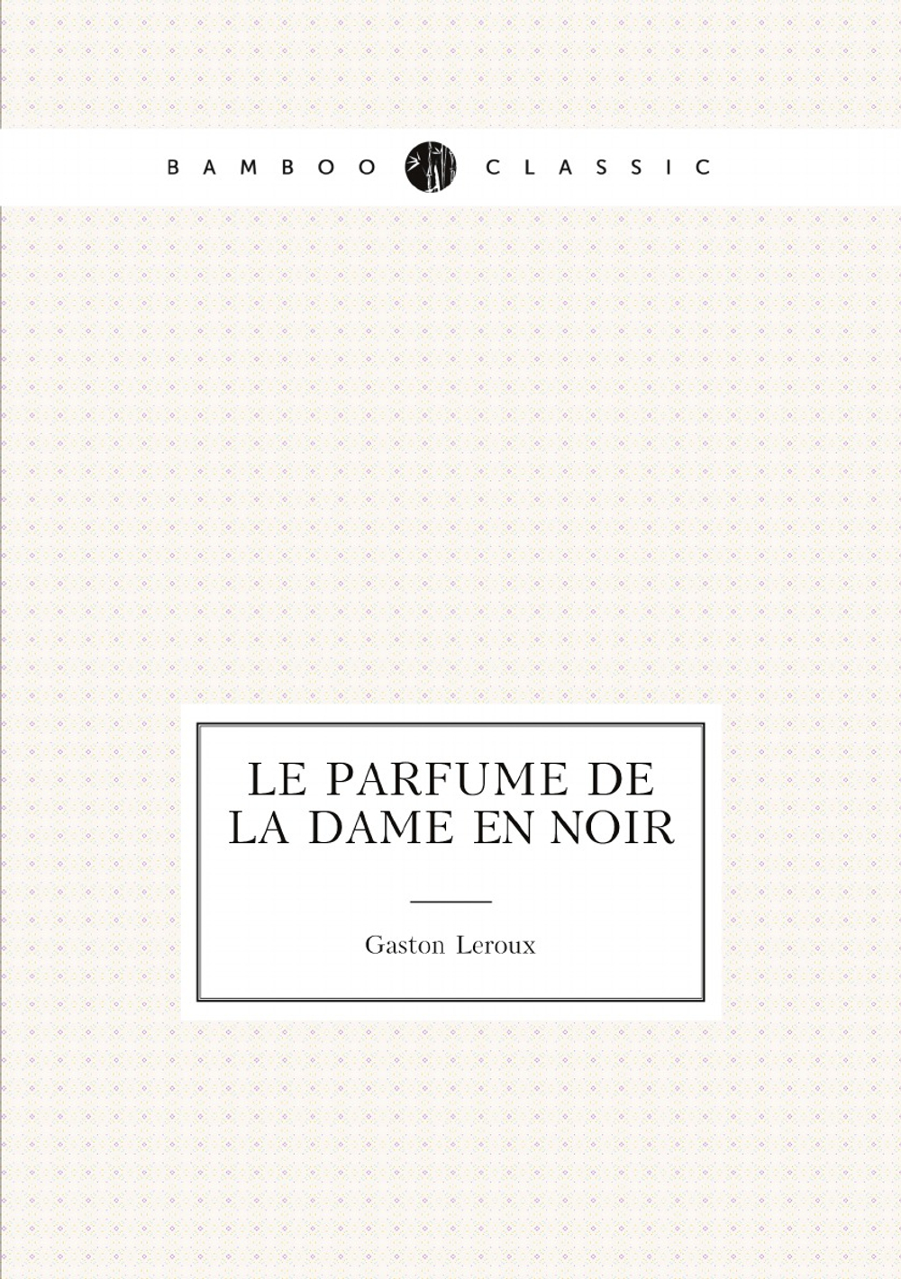 Le parfume de la dame en noir | Gaston Leroux