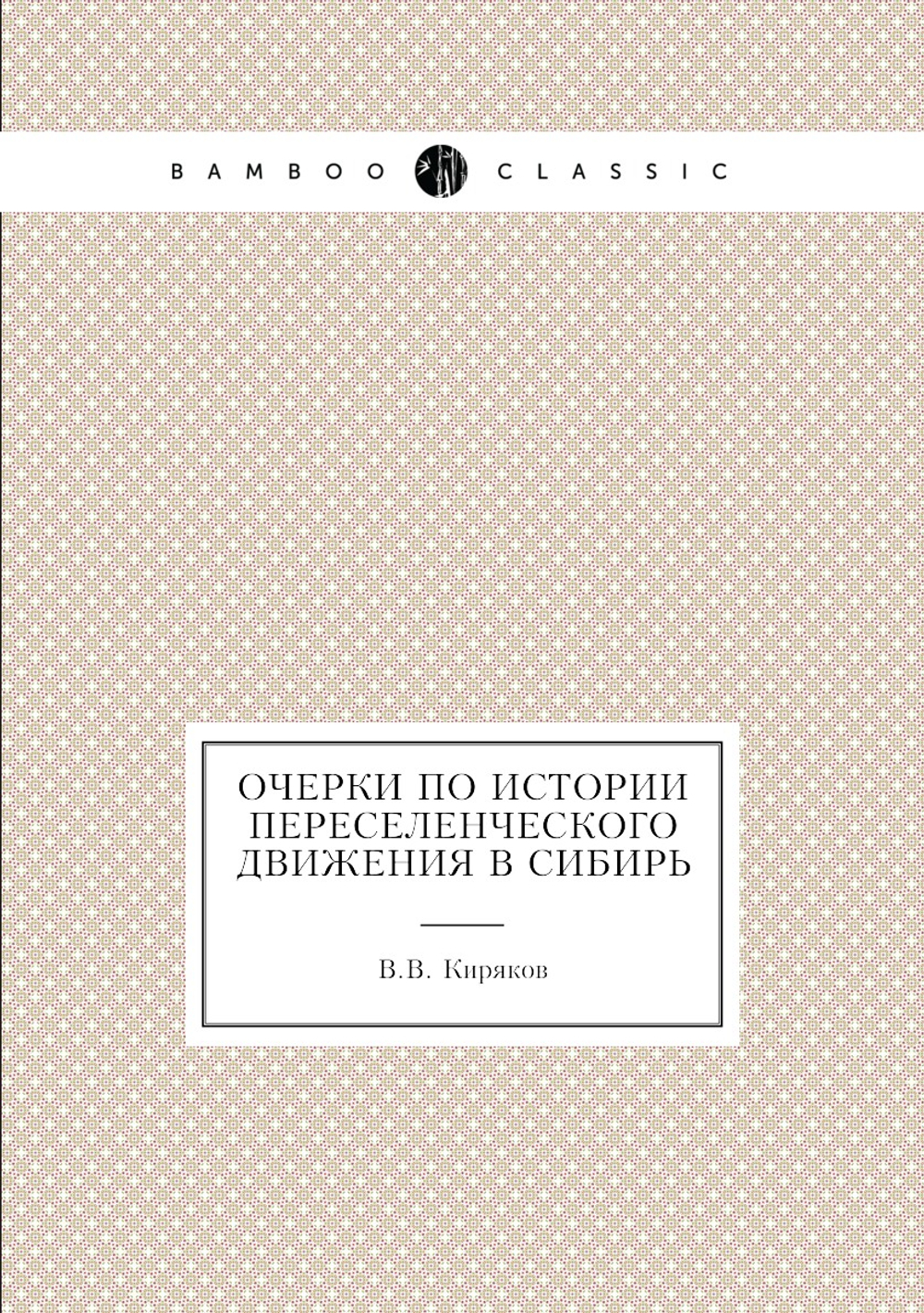 Очерки по истории переселенческого движения в Сибирь | В.В. Киряков