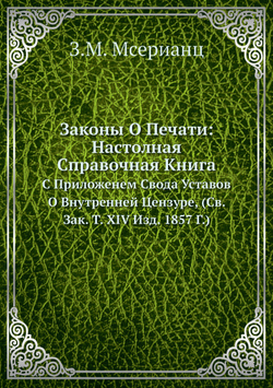 Законы О Печати: Настолная Справочная Книга. С Приложенем Свода Уставов О Внутренней Цензуре, (Св. Зак. Т. XIV Изд. 1857 Г.) | З.М. Мсерианц