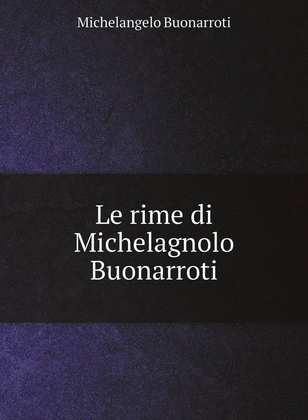 Le rime di Michelagnolo Buonarroti | Michelangelo Buonarroti