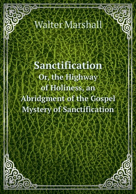 Sanctification. Or, the Highway of Holiness, an Abridgment of the Gospel Mystery of Sanctification, with an Intr. Note by A.M. | Walter Marshall