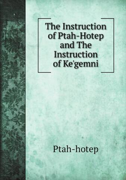 The Instruction of Ptah-Hotep and The Instruction of Ke'gemni | Ptah-hotep