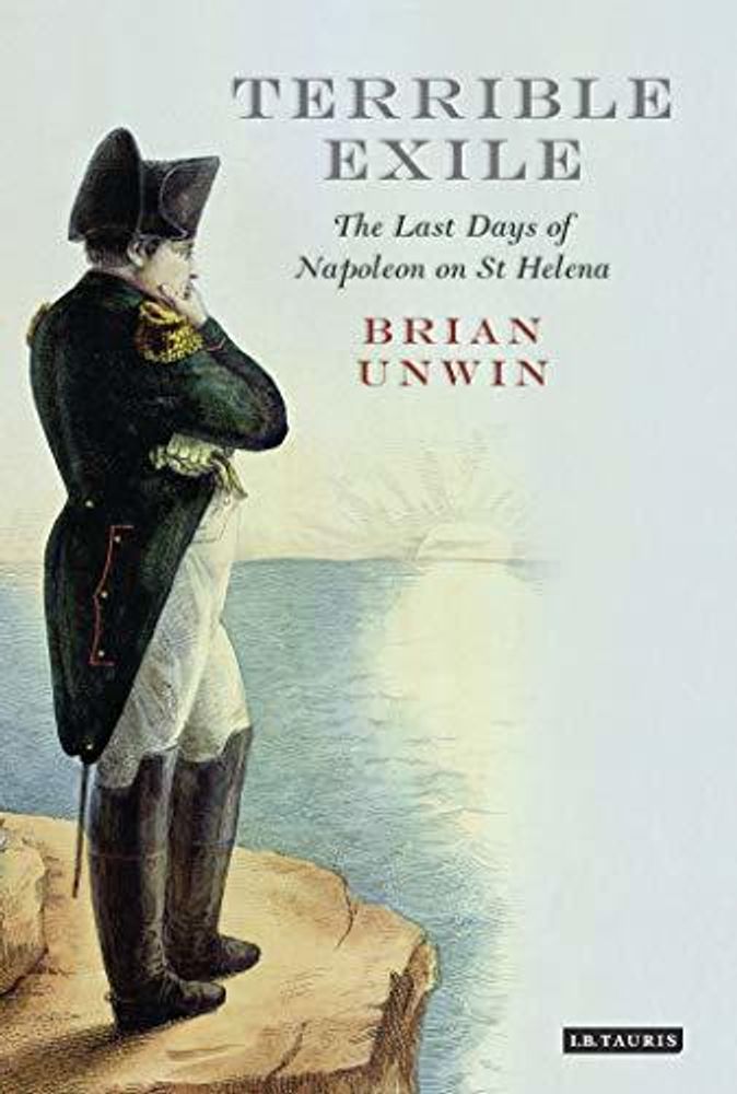 Terrible Exile: Last Days of Napoleon on St Helena