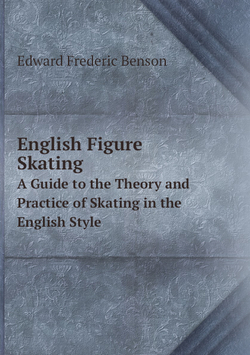 English Figure Skating. A Guide to the Theory and Practice of Skating in the English Style | Benson E F