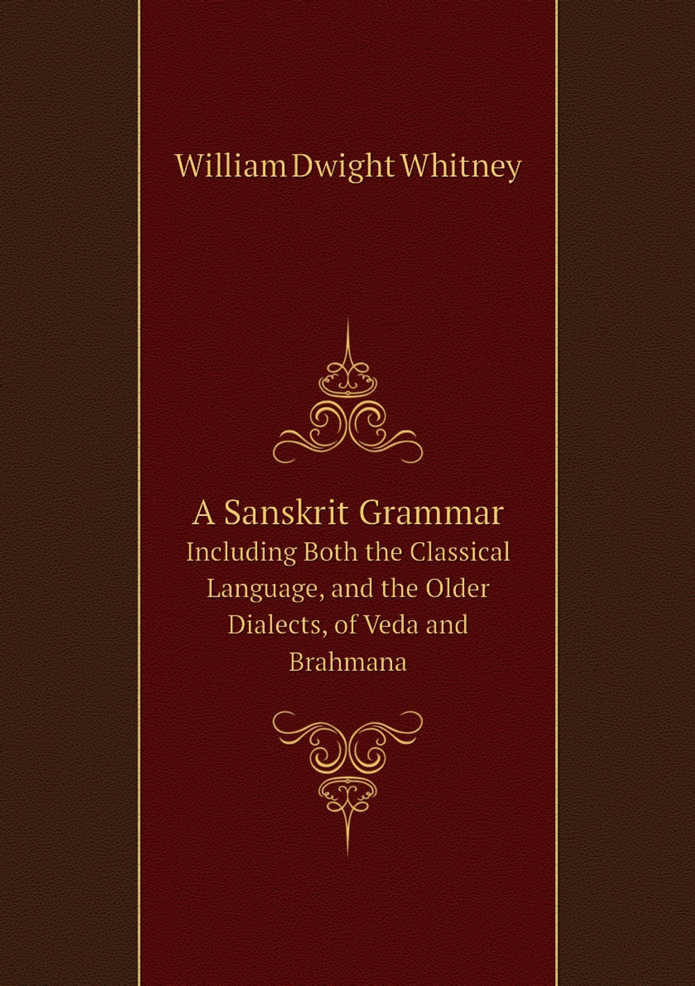 A Sanskrit Grammar. Including Both the Classical Language, and the Older Dialects, of Veda and Brahmana | Whitney William Dwight