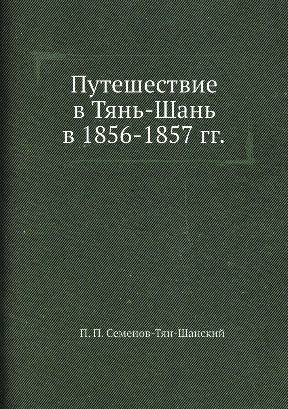 Путешествие в Тянь-Шань в 1856-1857 гг. | П. П. Семенов-Тян-Шанский