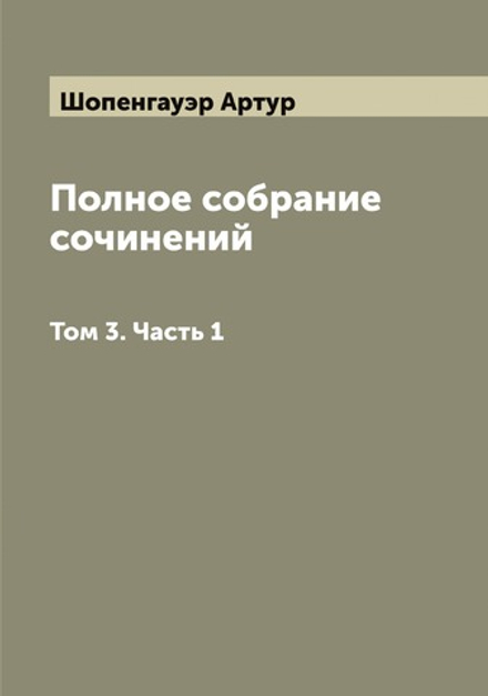 Полное собрание сочинений. Том 3. Часть 1 | Шопенгауэр Артур
