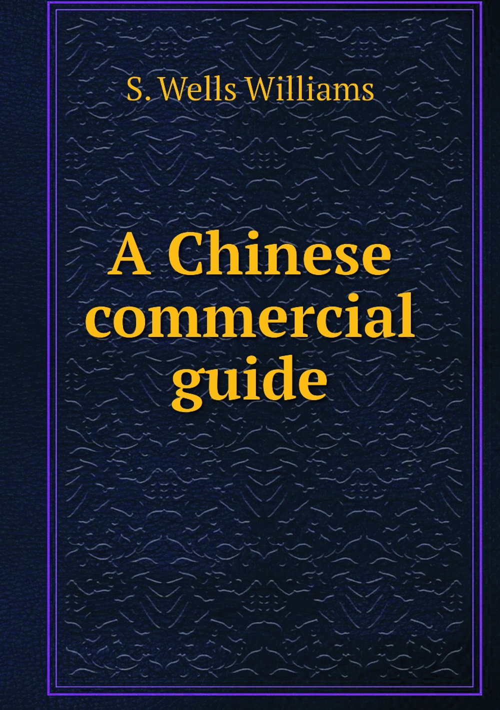 A Chinese commercial guide | S. Wells Williams