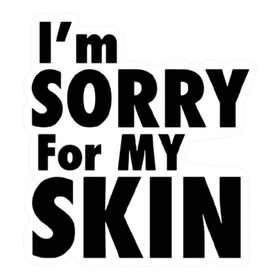 I'M SORRY FOR MY SKIN
