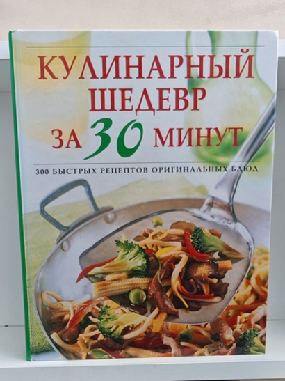 Кулинарный шедевр за 30 минут. 300 быстрых рецептов оригинальных блюд