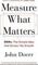 Measure What Matters : OKRs: The Simple Idea that Drives 10x Growth