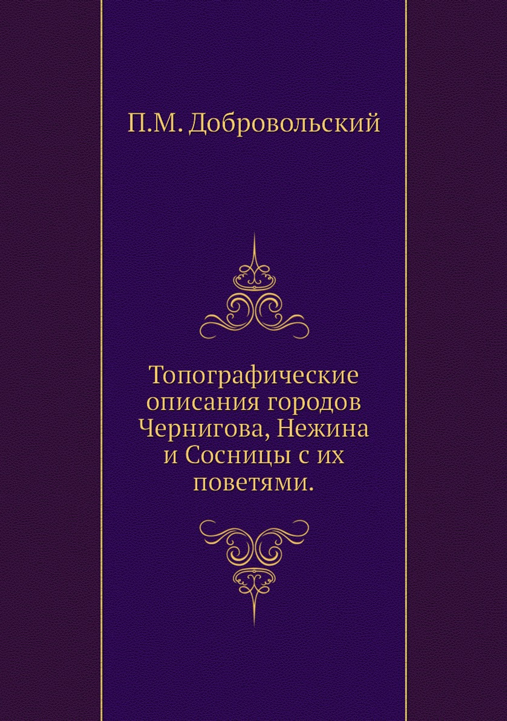 Топографические описания городов Чернигова, Нежина и Сосницы с их поветями. | П.М. Добровольский