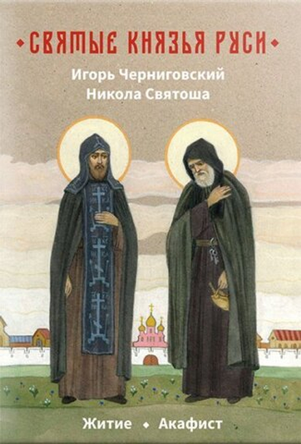 Святые князья Руси: Игорь Черниговский, Никола Святоша. Житие, акафист (Зёрна)
