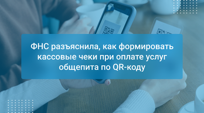 ФНС разъяснила, как формировать кассовые чеки при оплате услуг общепита по QR-коду