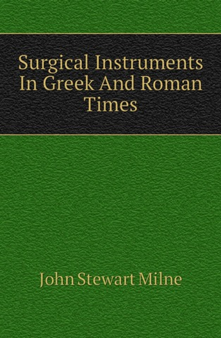 Surgical Instruments In Greek And Roman Times | John Stewart Milne