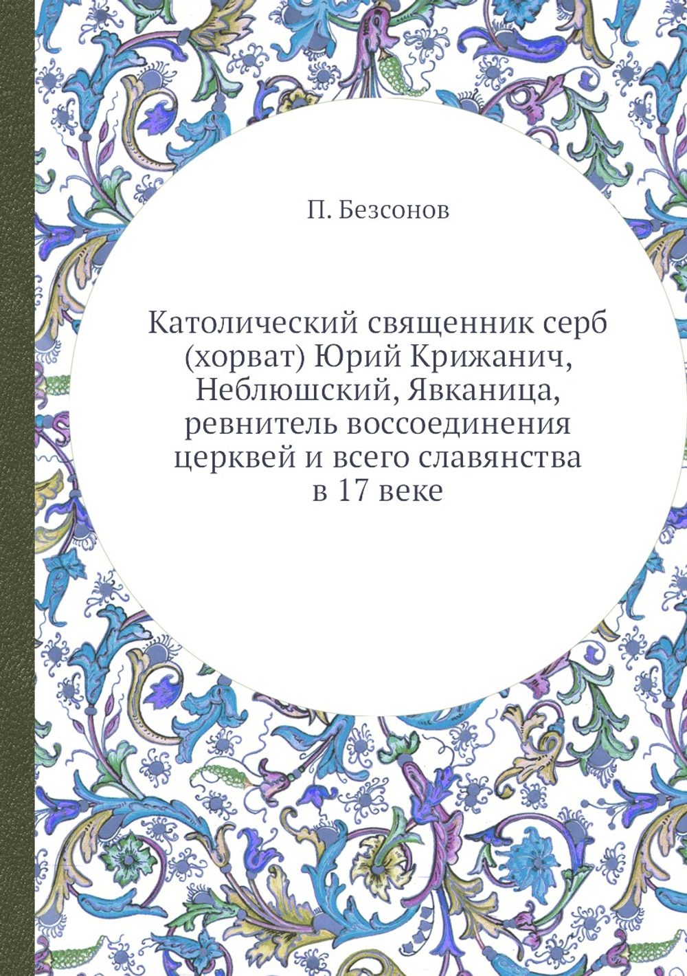 Католический священник серб (хорват) Юрий Крижанич, Неблюшский, Явканица, ревнитель воссоединения церквей и всего славянства в 17 веке | П. А. Безсонов