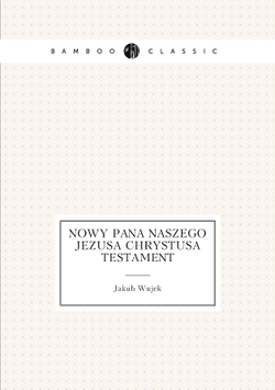 Nowy pana naszego Jezusa Chrystusa Testament | Jakub Wujek