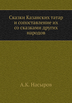 Сказки Казанских татар и сопоставление их со сказками других народов | А.К. Насыров