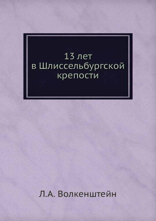 13 лет в Шлиссельбургской крепости | Л.А. Волкенштейн