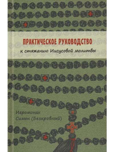 Иеромонах Симон (Безкровный) - Практическое руководство к стяжанию Иисусовой молитвы