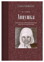 Аннушка. Крестный путь дивеевской блаженной Анны Васильевны Бобковой. В. А. Сидорова