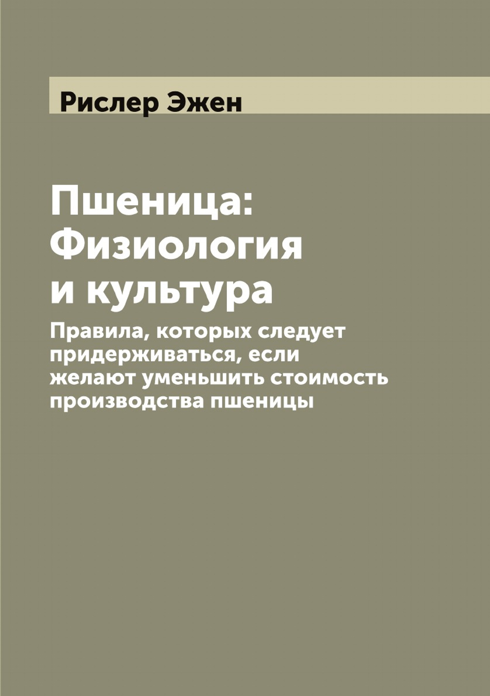 Пшеница: Физиология и культура. Правила, которых следует придерживаться, если желают уменьшить стоимость производства пшеницы | Рислер Эжен
