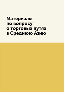 Материалы по вопросу о торговых путях в Среднюю Азию | Нет автора