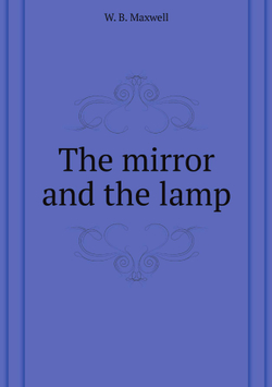 The mirror and the lamp | W. B. Maxwell