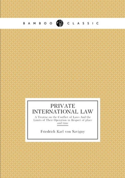 Private International Law. A Treatise on the Conflict of Laws And the Limits of Their Operation in Respect of place and time | Friedrich Karl von Savigny