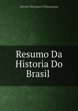 Resumo Da Historia Do Brasil | Salvador Henriique d' Albuquerque