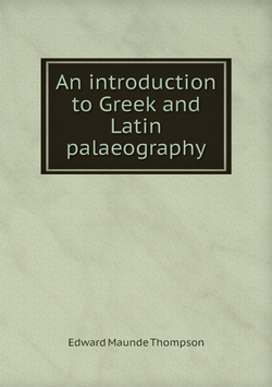 An introduction to Greek and Latin palaeography | Edward Maunde Thompson