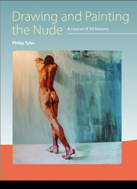Drawing and Painting the Nude A Course of 50 Lessons by Philip Tyler